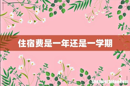 住宿费是一年还是一学期