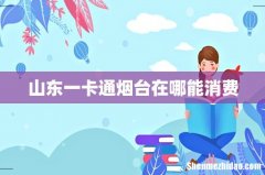 山东一卡通烟台在哪能消费