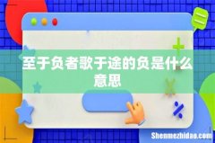 至于负者歌于途的负是什么意思