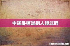 中途卧铺是别人睡过吗