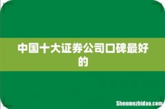 中国十大证券公司口碑最好的