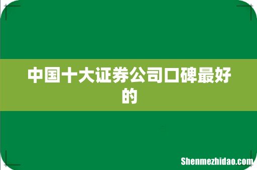 中国十大证券公司口碑最好的