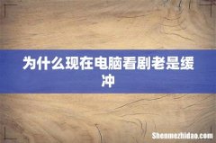 为什么现在电脑看剧老是缓冲
