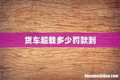 货车超载多少罚款到
