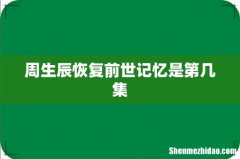 周生辰恢复前世记忆是第几集