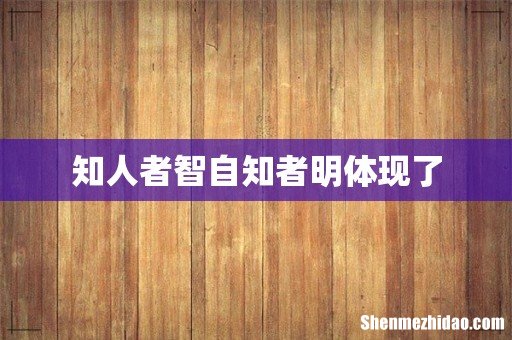 知人者智自知者明体现了
