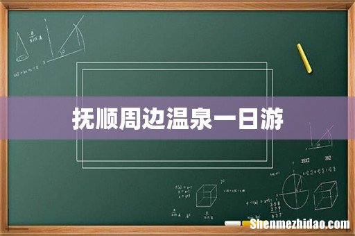 抚顺周边温泉一日游