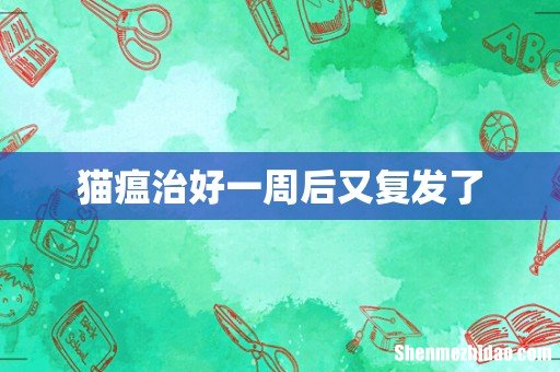 猫瘟治好一周后又复发了