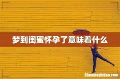 梦到闺蜜怀孕了意味着什么