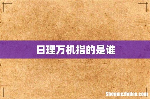 日理万机指的是谁