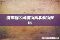 浦东新区周浦镇离北蔡镇多远