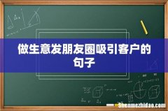 做生意发朋友圈吸引客户的句子