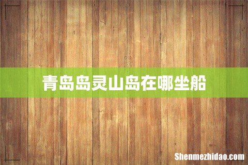 青岛岛灵山岛在哪坐船