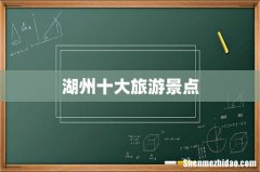 湖州十大旅游景点