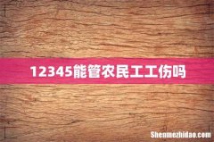 12345能管农民工工伤吗