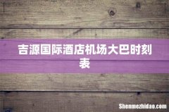 吉源国际酒店机场大巴时刻表