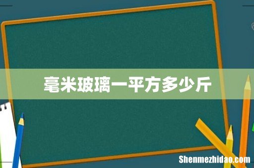 毫米玻璃一平方多少斤
