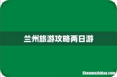 兰州旅游攻略两日游