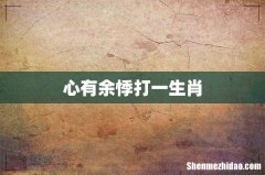 心有余悸打一生肖