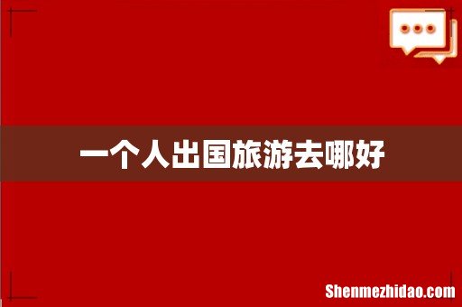 一个人出国旅游去哪好