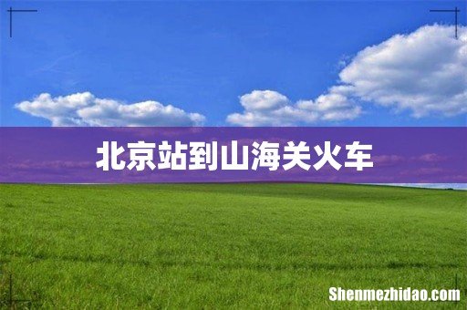 北京站到山海关火车