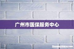 广州市医保服务中心