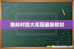 南岭村四大花园最新规划