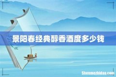 景阳春经典醇香酒度多少钱