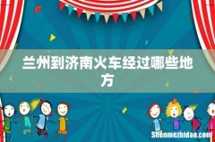 兰州到济南火车经过哪些地方