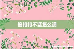 按扣扣不紧怎么调