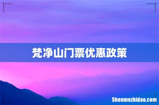 梵净山门票优惠政策