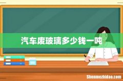 汽车废玻璃多少钱一吨