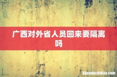 广西对外省人员回来要隔离吗