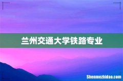 兰州交通大学铁路专业