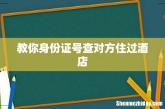 教你身份证号查对方住过酒店