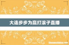 大连步步为赢打滚子直播