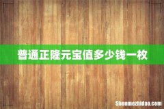 普通正隆元宝值多少钱一枚
