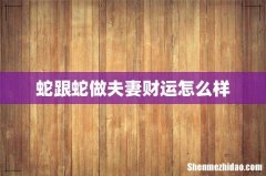 蛇跟蛇做夫妻财运怎么样
