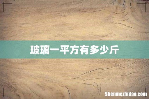 玻璃一平方有多少斤