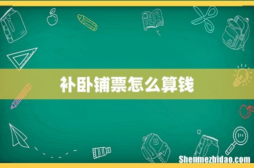 补卧铺票怎么算钱