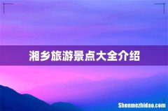 湘乡旅游景点大全介绍
