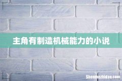 主角有制造机械能力的小说
