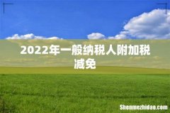 2022年一般纳税人附加税减免