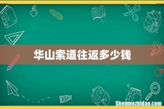 华山索道往返多少钱