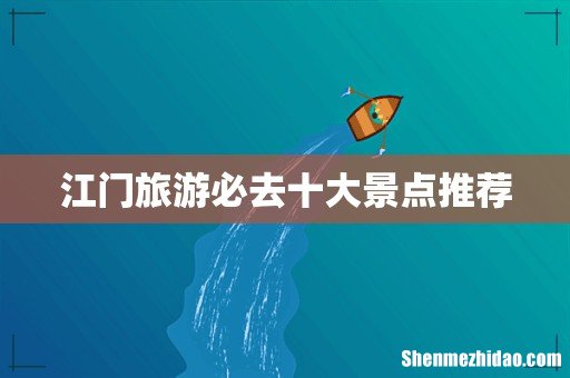 江门旅游必去十大景点推荐