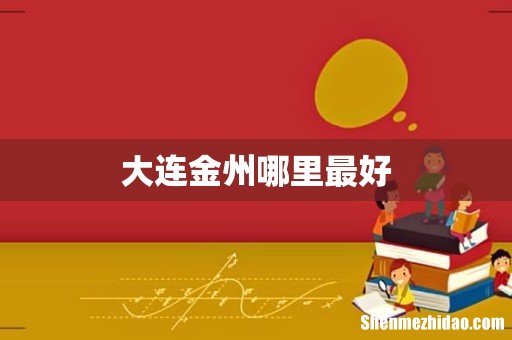 大连金州哪里最好