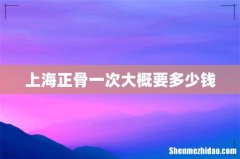 上海正骨一次大概要多少钱