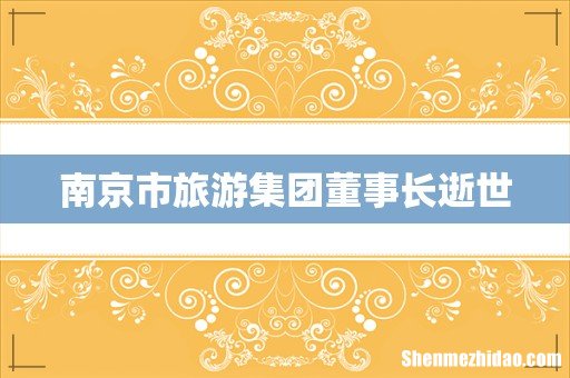 南京市旅游集团董事长逝世