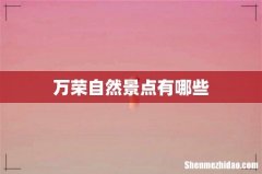 万荣自然景点有哪些