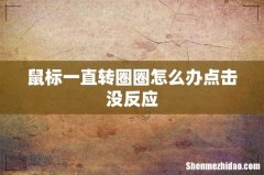 鼠标一直转圈圈怎么办点击没反应